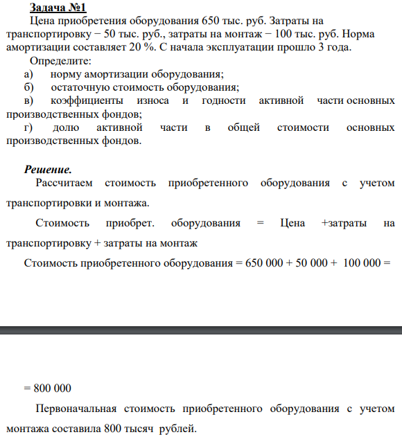 Задача №1 Цена приобретения оборудования 650 тыс. руб. Затраты на транспортировку − 50 тыс. руб., затраты на монтаж − 100 тыс. руб. Норма амортизации составляет 20 %. С начала эксплуатации прошло 3 года.