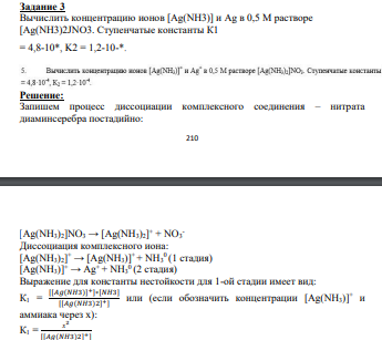 Задание 3 Вычислить концентрацию ионов [Ag(NH3)] и Ag в 0,5 М растворе [Ag(NH3)2JNO3. Ступенчатые константы К1 = 4,8-10*, K2 = 1,2-10-*.