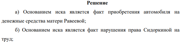 Определите основание иска в следующих ситуациях: а) Равеева обратилась в суд с иском к бывшему супругу о признании за ней права собственности на автомобиль. При этом она указала, что автомобиль был приобретен во время совместной жизни с ответчиком, но не на общие средства, а на средства ее матери;