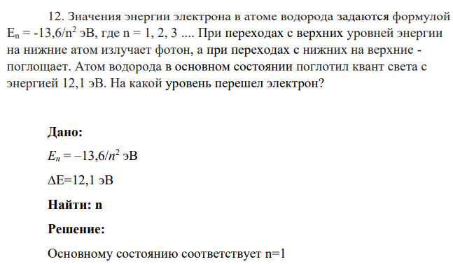 Значения энергии электрона в атоме водорода задаются формулой En = -13,6/n 2 эВ, где n = 1, 2, 3 .... При переходах с верхних уровней энергии на нижние атом излучает фотон, а при переходах с нижних на верхние - поглощает.