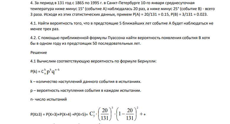 За период в 131 год с 1865 по 1995 г. в Санкт-Петербурге 10-го января среднесуточная температура ниже минус 15° (событие А) наблюдалась 20 раз, а ниже минус 25° (событие В) - всего 3 раза. Исходя из этих статистических данных, примем Р(А) = 20/131 = 0.15, Р(В) = 3/131 = 0.023.