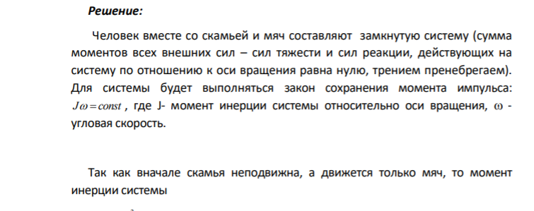 47. На краю неподвижной скамьи Жуковского диаметром D = 0,8 м и массой m = 6 кг стоит человек массой М = 60 кг. С какой угловой скоростью начнет вращаться скамья, если человек поймает летящий на него мяч массой m0 = 0,5 кг. Траектория мяча горизонтальна и проходит на расстоянии