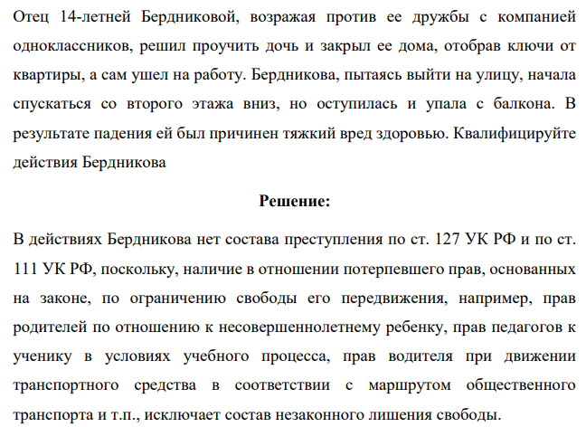 Отец 14-летней Бердниковой, возражая против ее дружбы с компанией одноклассников, решил проучить дочь и закрыл ее дома, отобрав ключи от квартиры, а сам ушел на работу. Бердникова, пытаясь выйти на улицу, начала спускаться со второго этажа вниз, но оступилась и упала с балкона.