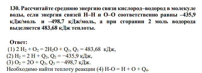 Рассчитайте среднюю энергию связи кислород–водород в молекуле воды, если энергия связей Н–Н и О–О соответственно равны –435,9 кДж/моль и –498,7 кДж/моль, а при сгорании 2 моль водорода выделяется 483,68 кДж теплоты.