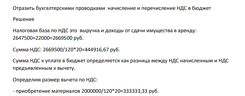 ООО «НМК Энергия» производит и реализует мебель, является плательщиком НДС. За 1 квартал имеются данные об организации, операции облагаемые НДС, указаны в том числе с НДС: -получена выручка– 2647500 руб. -доходы от сдачи имущества в аренду – 22000 руб. - расходы на приобретенные материалы (в счетах-фактурах НДС выделен) – 2000000 руб.