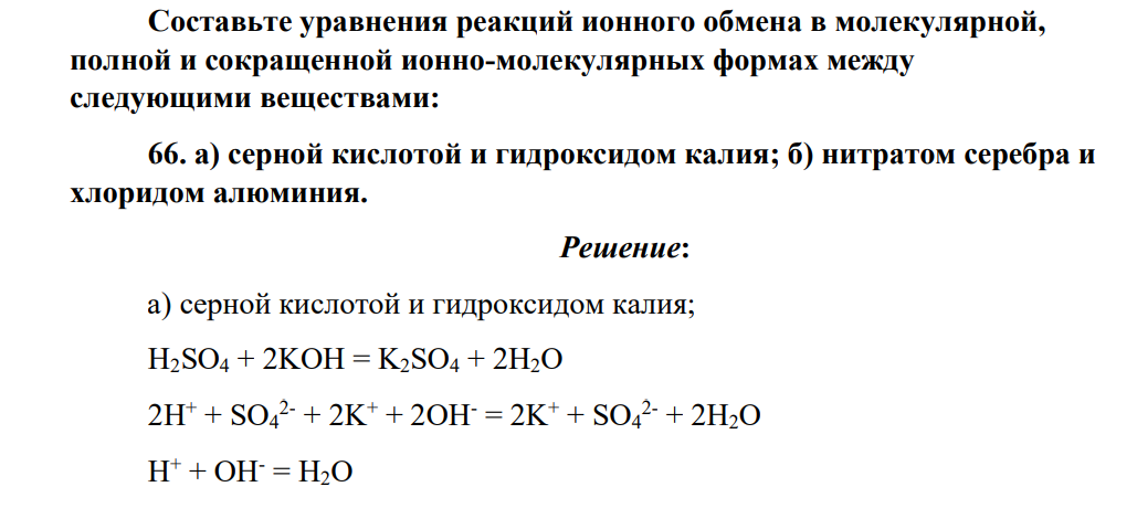 Составьте уравнения реакций ионного обмена в молекулярной, полной и сокращенной ионно-молекулярных формах между следующими веществами: 66. а) серной кислотой и гидроксидом калия; б) нитратом серебра и хлоридом алюминия.