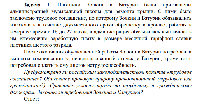 Плотники Золкин и Батурин были приглашены администрацией музыкальной школы для ремонта крыши. С ними было заключено трудовое соглашение, по которому Золкин и Батурин обязывались изготовить в течение двухмесячного срока обрешетку и кровлю, работая в вечернее время с 16 до 22 часов, а администрация обязывалась выплачивать им ежемесячно заработную плату в размере месячной тарифной ставки плотника шестого разряда.