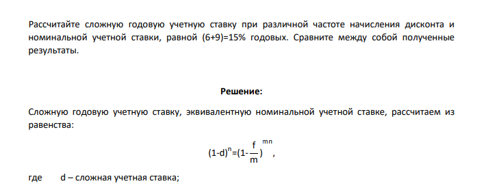 Рассчитайте сложную годовую учетную ставку при различной частоте начисления дисконта и номинальной учетной ставки, равной (6+9)=15% годовых. Сравните между собой полученные результаты