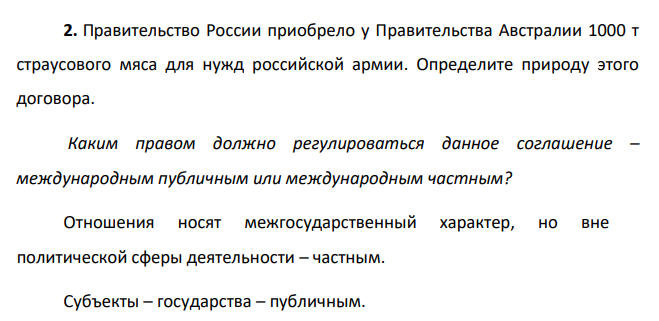 Правительство России приобрело у Правительства Австралии 1000 т страусового мяса для нужд российской армии. Определите природу этого договора. Каким правом должно регулироваться данное соглашение – международным публичным или международным частным?