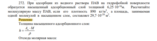 При адсорбции из водного раствора ПАВ на гидрофобной поверхности образуется насыщенный адсорбционный слой толщиной 6,25·10-10м. Рассчитайте молекулярную массу ПАВ, если его плотность 890 кг/м3 , а площадь, занимаемая одной молекулой в насыщенном слое, составляет 29,7·10-20 м 2