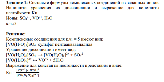 Задание 1: Составьте формулы комплексных соединений из заданных ионов. Напишите уравнения их диссоциации и выражение для константы нестойкости Kн. Ионы: SO4 2– , VO2+ , H2O к.ч.:5