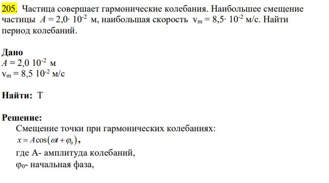 Частица совершает гармонические колебания. Наибольшее смещение частицы А = 2,0∙ 10-2 м, наибольшая скорость vm = 8,5∙ 10-2 м/с.