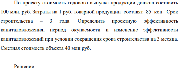По проекту стоимость годового выпуска продукции должна составить 100 млн. руб. Затраты на 1 руб. товарной продукции составят 85 коп.