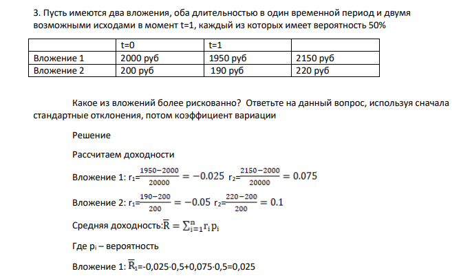 Пусть имеются два вложения, оба длительностью в один временной период и двумя возможными исходами в момент t=1, каждый из которых имеет вероятность 50% t=0 t=1 Вложение 1 2000 руб 1950 руб 2150 руб Вложение 2 200 руб 190 руб 220 руб