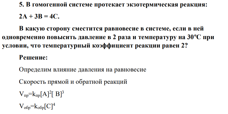 В гомогенной системе протекает экзотермическая реакция: 2А + 3В = 4С. В какую сторону сместится равновесие в системе, если в ней одновременно повысить давление в 2 раза и температуру на 30оС при условии, что температурный коэффициент реакции равен 2?