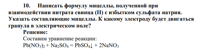 Написать формулу мицеллы, полученной при взаимодействии нитрата свинца (II) с избытком сульфата натрия. Указать составляющие мицеллы. К какому электроду будет двигаться гранула в электрическом поле