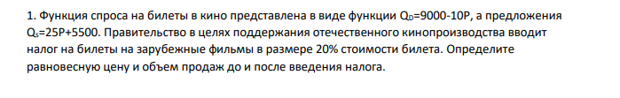Функция спроса на билеты в кино представлена в виде функции QD=9000-10P, а предложения Qs=25P+5500. Правительство в целях поддержания отечественного кинопроизводства вводит налог на билеты на зарубежные фильмы