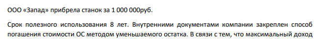 ООО «Запад» прибрела станок за 1 000 000руб. Срок полезного использования 8 лет. Внутренними документами компании закреплен способ погашения стоимости ОС методом уменьшаемого остатка