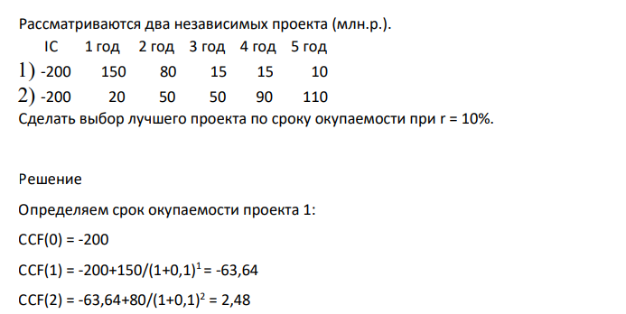 Рассматриваются два независимых проекта (млн.р.). IC 1 год 2 год 3 год 4 год 5 год 1) -200 150 80 15 15 10 2) -200 20 50 50 90 110 Сделать выбор лучшего проекта по сроку окупаемости при r = 10%.