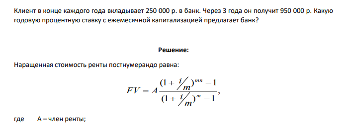 Клиент в конце каждого года вкладывает 250 000 р. в банк. Через 3 года он получит 950 000 р. Какую годовую процентную ставку с ежемесячной капитализацией предлагает банк