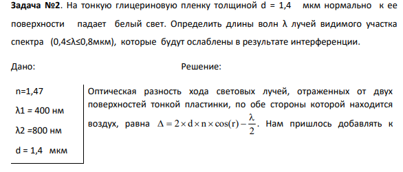 На тонкую глицериновую пленку толщиной d = 1,4 мкм нормально к ее поверхности падает белый свет. Определить длины волн λ лучей видимого участка спектра (0,4≤λ≤0,8мкм), которые будут ослаблены в результате интерференции.