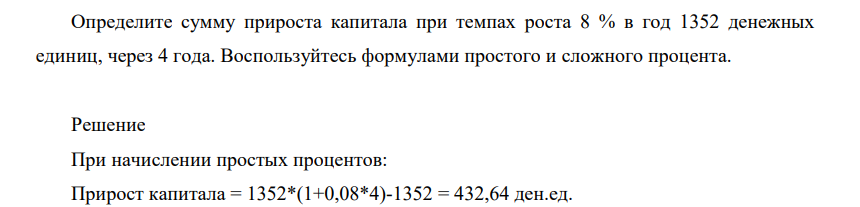 Определите суму прироста капитала при темпах роста 8 % в год 1352 денежных единиц, через 4 года. Воспользуйтесь формулами простого и сложного процента.