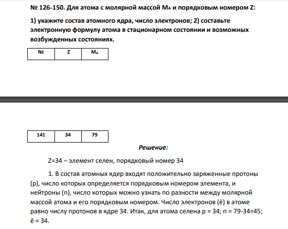 Для атома с молярной массой МА и порядковым номером Z: 1) укажите состав атомного ядра, число электронов; 2) составьте электронную формулу атома в стационарном состоянии и возможных возбужденных состояниях. № Z МА 141 34 79