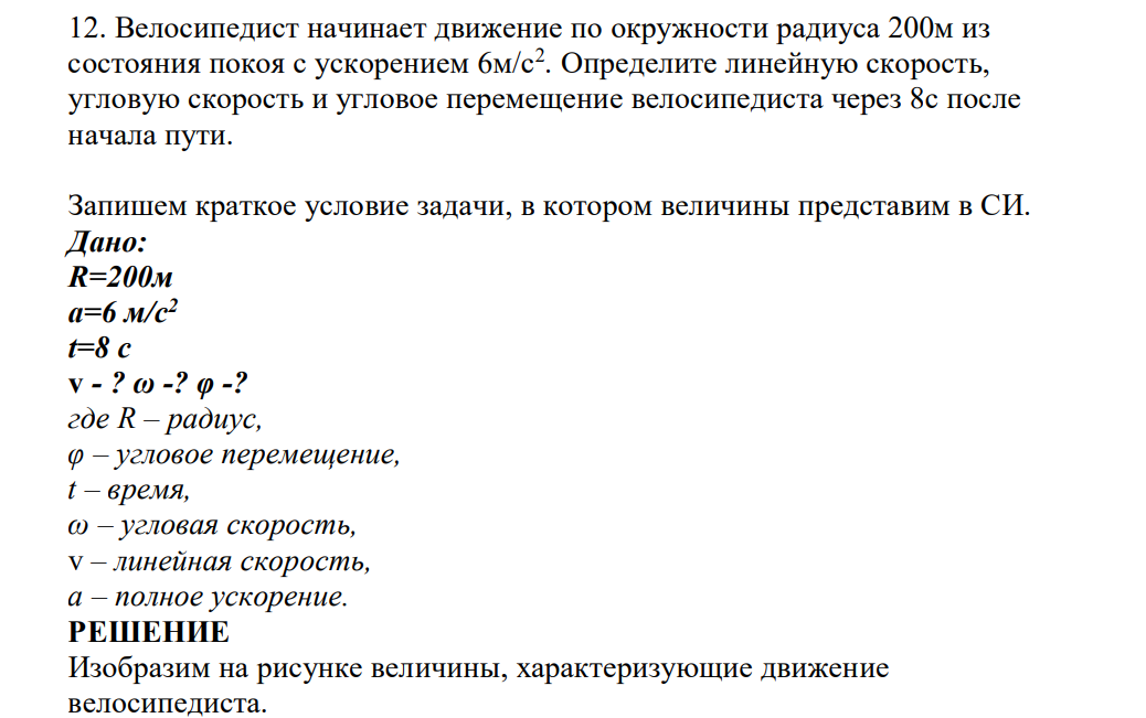Велосипедист начинает движение по окружности радиуса 200м из состояния покоя с ускорением 6м/с2 . Определите линейную скорость, угловую скорость и угловое перемещение велосипедиста через 8с после начала пути.