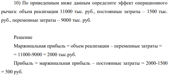 По приведенным ниже данным определите эффект операционного рычага: объем реализации 11000 тыс. руб., постоянные затраты – 1500 тыс. руб., переменные затраты – 9000 тыс. руб.  Решение