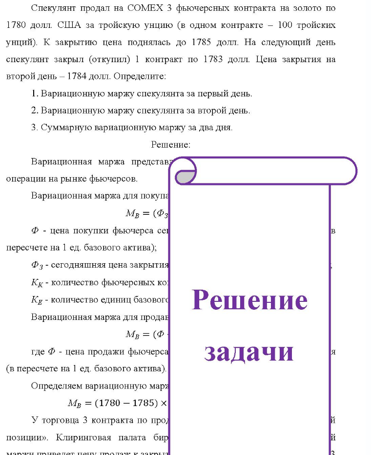 Спекулянт продал на СОМЕХ 3 фьючерсных контракта на золото по 1780 долл. США за тройскую унцию (в одном контракте - 100 тройских унций). К закрытию цена поднялась до 1785 долл. На следующий день спекулянт закрыл (откупил) 1 контракт по 1783 долл. Цена закрытия на второй день - 1784