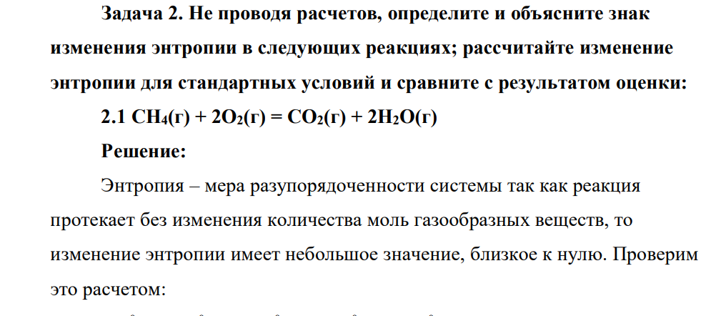 Не проводя расчетов, определите и объясните знак изменения энтропии в следующих реакциях; рассчитайте изменение энтропии для стандартных условий и сравните с результатом оценки: 2.1 СН4(г) + 2О2(г) = СО2(г) + 2Н2О(г)