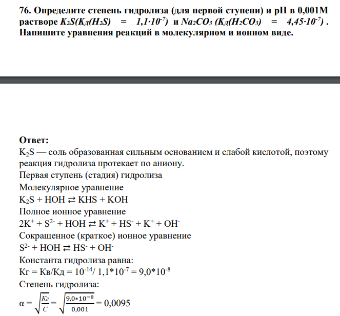 Определите степень гидролиза (для первой ступени) и рН в 0,001М растворе K2S(KД(H2S) = 1,1·10-7 ) и Na2CO3 (KД(H2CO3) = 4,45·10-7 ) . Напишите уравнения реакций в молекулярном и ионном виде.
