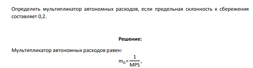 Определить мультипликатор автономных расходов, если предельная склонность к сбережения составляет 0,2.