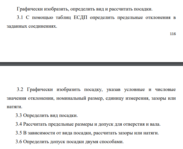 Графически изобразить, определить вид и рассчитать посадки. 3.1 С помощью таблиц ЕСДП определить предельные отклонения в заданных соединениях. 117 3.2 Графически изобразить посадку, указав условные и числовые значения отклонении, номинальный размер, единицу измерения, зазоры или натяги. 3.3 Определить вид посадки. 3.4 Рассчитать предельные размеры и допуск для отверстия и вала. 3.5 В зависимости от вида посадки, рассчитать зазоры или натяги. 3.6 Определить допуск посадки двумя способами. Вал 125g6