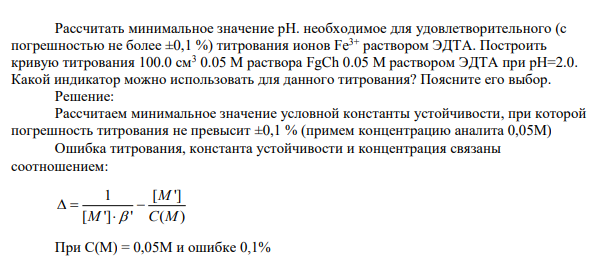 Рассчитать минимальное значение pH. необходимое для удовлетворительного (с погрешностью не более ±0,1 %) титрования ионов Fe3+ раствором ЭДТА. Построить кривую титрования 100.0 см3 0.05 М раствора FgCh 0.05 М раствором ЭДТА при рН=2.0.