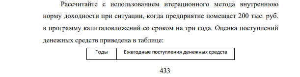 Рассчитайте с использованием итерационного метода внутреннюю норму доходности при ситуации, когда предприятие помещает 200 тыс. руб. в программу капиталовложений со сроком на три года. Оценка поступлений денежных средств приведена в таблице: