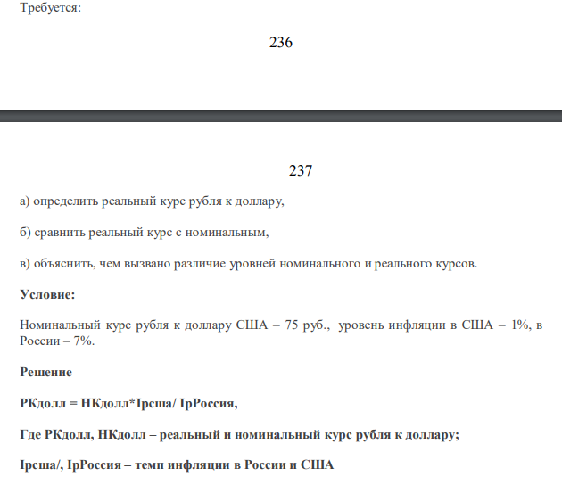 Требуется: 237 237 а) определить реальный курс рубля к доллару, б) сравнить реальный курс с номинальным, в) объяснить, чем вызвано различие уровней номинального и реального курсов. Условие: Номинальный курс рубля к доллару США – 75 руб., уровень инфляции в США – 1%, в России – 7%.