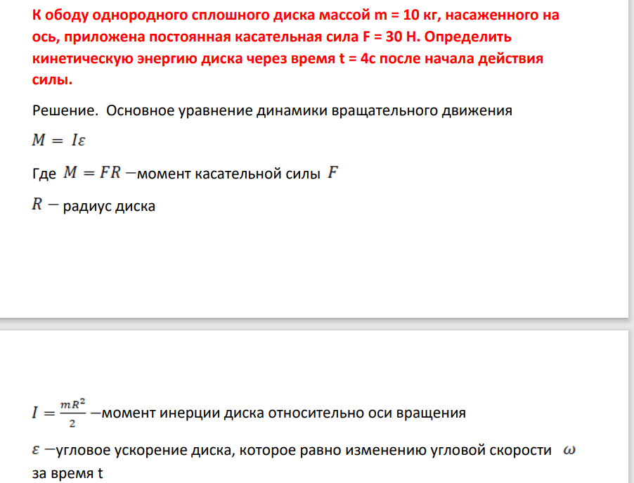 К ободу однороодного сплошного диска массой m = 10 кг, насаженного на ось, приложена постоянная касательная сила F = 30 Н. Определить кинетическую энергию диска через время t = 4с после начала действия силы.