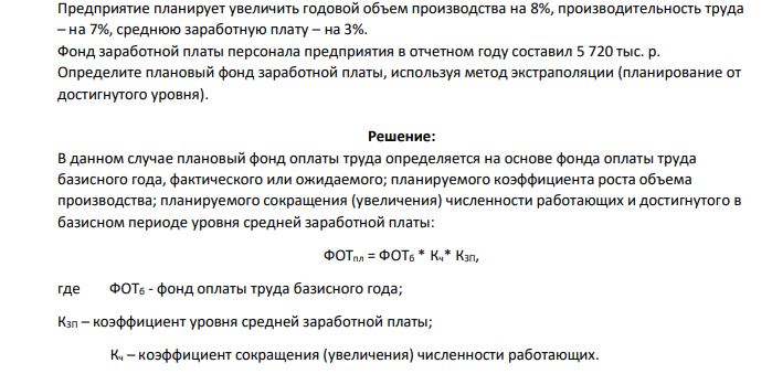 Предприятие планирует увеличить годовой объем производства на 8%, производительность труда – на 7%, среднюю заработную плату – на 3%. Фонд заработной платы персонала предприятия в отчетном году составил 5 720 тыс. р. Определите плановый фонд заработной платы, используя метод экстраполяции (планирование от достигнутого уровня).