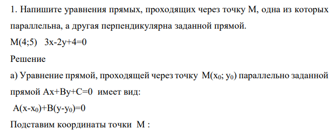 Напишите уравнения прямых, проходящих через точку M, одна из которых параллельна, а другая перпендикулярна заданной прямой. М(4;5) 3х-2у+4=0