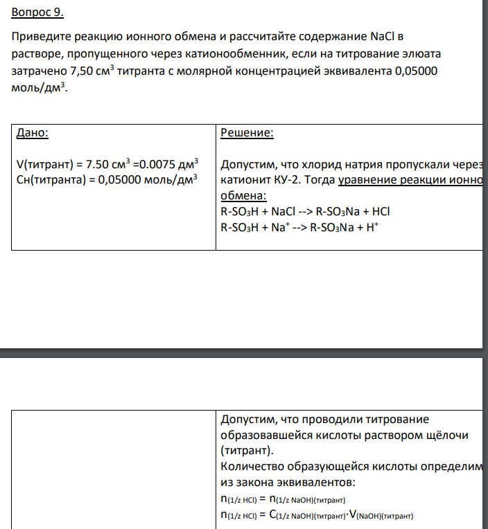 Приведите реакцию ионного обмена и рассчитайте содержание NaCl в растворе, пропущенного через катионообменник, если на титрование элюата затрачено 7,50 см3 титранта с молярной концентрацией эквивалента 0,05000 моль/дм3 . Дано: V(титрант) = 7.50 см3 =0.0075 дм3 Сн(титранта) = 0,05000 моль/дм3 Найти: m (NaCl) = ?