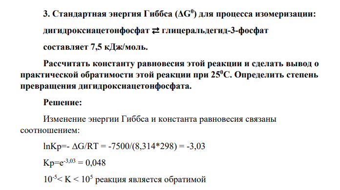Стандартная энергия Гиббса (ΔG0 ) для процесса изомеризации: дигидроксиацетонфосфат ⇄ глицеральдегид-3-фосфат составляет 7,5 кДж/моль. Рассчитать константу равновесия этой реакции и сделать вывод о практической обратимости