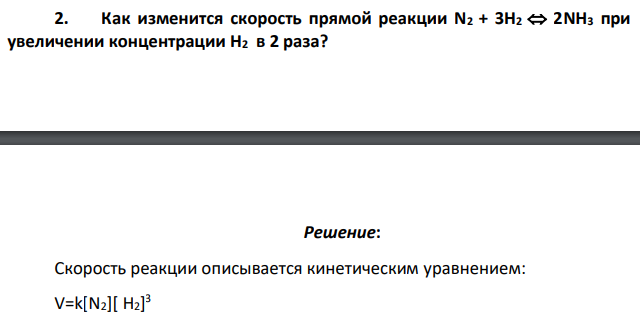 Как изменится скорость прямой реакции N2 + 3H2 2NH3 при увеличении концентрации H2 в 2 раза?