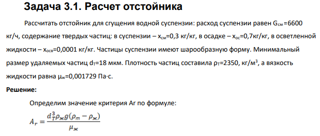 Расчет отстойника Рассчитать отстойник для сгущения водной суспензии: расход суспензии равен Gсм =6600 кг/ч, содержание твердых частиц: в суспензии – хсм=0,3 кг/кг, в осадке – хос=0,7кг/кг, в осветленной жидкости – хосв=0,0001 кг/кг. Частицы суспензии имеют шарообразную форму.