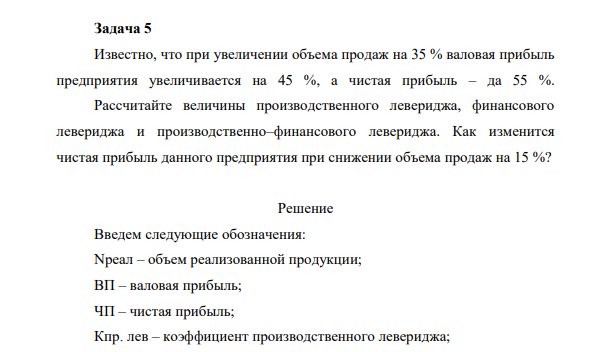 Известно, что при увеличении объема продаж на 35 % валовая прибыль предприятия увеличивается на 45 %, а чистая прибыль – да 55 %. Рассчитайте величины производственного левериджа, финансового левериджа и производственно–финансового левериджа. Как изменится чистая прибыль данного предприятия при снижении объема продаж на 15 %?