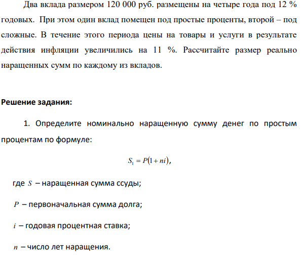 Два вклада размером 120 000 руб. размещены на четыре года под 12 % годовых. При этом один вклад помещен под простые проценты, второй – под сложные. В течение этого периода цены на товары и услуги в результате действия инфляции увеличились на 11 %. Рассчитайте размер реально наращенных сумм по каждому из вкладов.