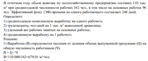 В отчетном году объем вывозки по лесохозяйственному предприятию составил 110 тыс. м3 при среднегодовой численности рабочих 162 чел., в том числе на основных работах 96 чел. Эффективный фонд (ЭФ) времени на одного работающего составляет 248 дней.