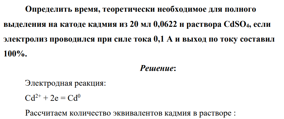 Определить время, теоретически необходимое для полного выделения на катоде кадмия из 20 мл 0,0622 н раствора CdSO4, если электролиз проводился при силе тока 0,1 А и выход по току составил 100%.