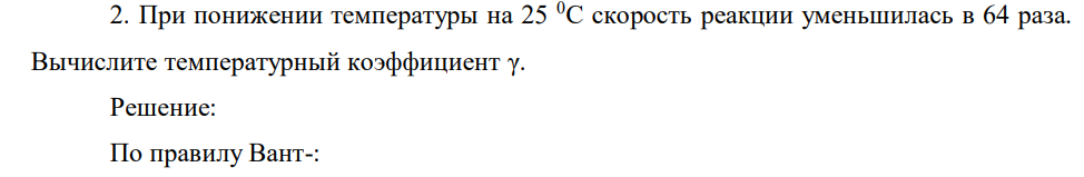 При понижении температуры на 250С скорость реакции уменьшилась в 64 раза. Вычислите температурный коэффициент γ.