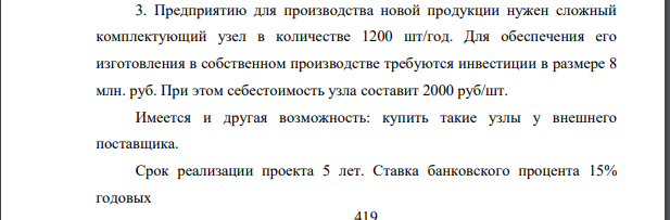 Предприятию для производства новой продукции нужен сложный комплектующий узел в количестве 1200 шт/год. Для обеспечения его изготовления в собственном производстве требуются инвестиции в размере 8 млн. руб. При этом себестоимость узла составит 2000 руб/шт.